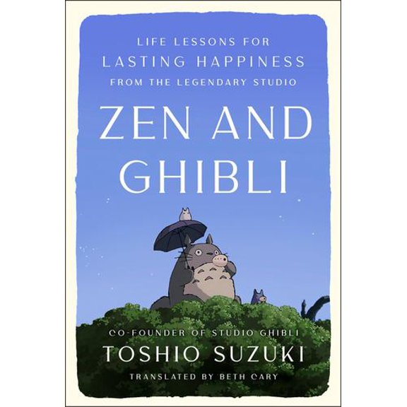 Zen and Ghibli: Life Lessons for Lasting Happiness from the Legendary Studio