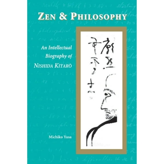 Pre-Owned Zen and Philosophy: An Intellectual Biography of Nishida Kitarō (Paperback) 0824824598 9780824824594
