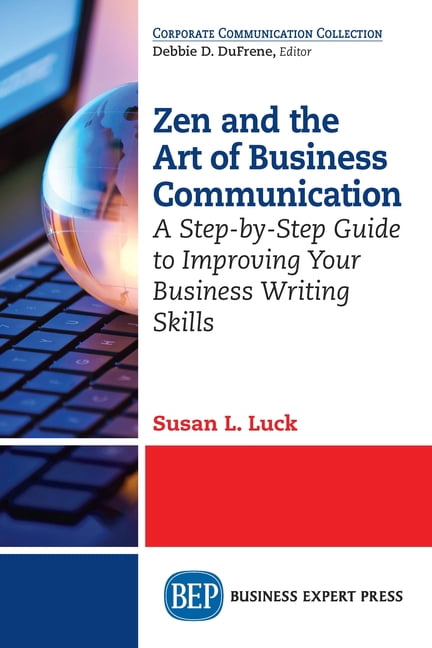 Zen Communication Zen and the Art of Business Communication: A Step-By-Step Guide to ...