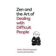 Zen and the Art of Dealing with Difficult People How to Learn from Your Troublesome Buddhas, Paperback