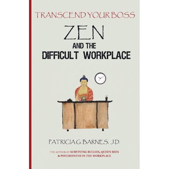 Zen and the Difficult Workplace: Transcend Your Boss (Paperback) by Patricia G Barnes J D