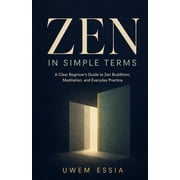Zen for Real Life Zen in Simple Terms A Clear Beginners Guide to Zen Buddhism, Meditation, and Everyday Practice, Paperback