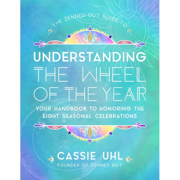 Zenned Out: The Zenned Out Guide to Understanding the Wheel of the Year : Your Handbook to Honoring the Eight Seasonal Celebrations (Series #5) (Hardcover)