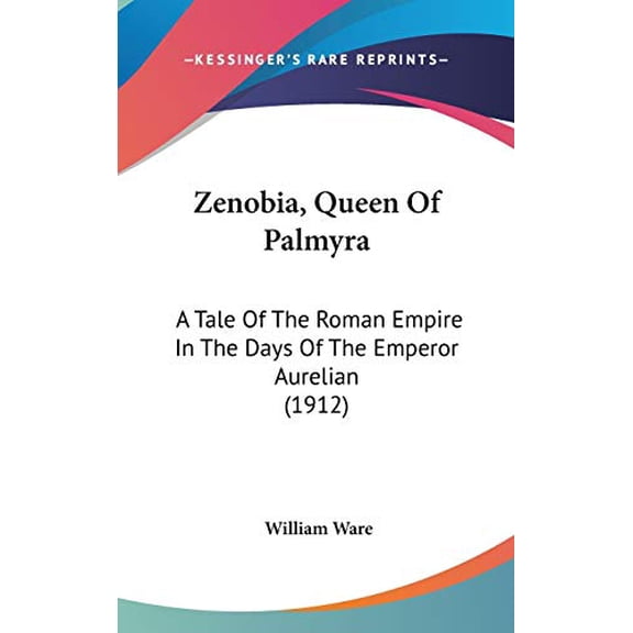 Zenobia, Queen Of Palmyra: A Tale Of The Roman Empire In The Days Of The Emperor Aurelian 1912 Hardcover 0548996318 9780548996317 William Ware