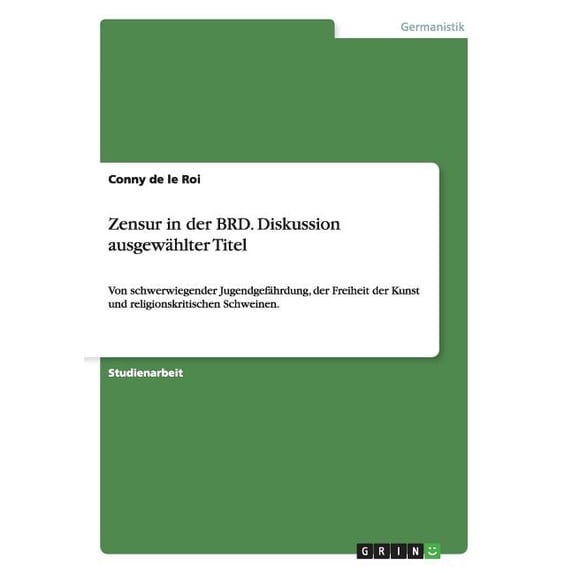 Zensur in der BRD. Diskussion ausgewählter Titel: Von schwerwiegender Jugendgefährdung, der Freiheit der Kunst und religionskritischen Schweinen. (Paperback)