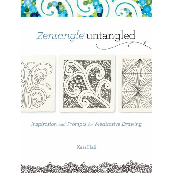 Zentangle Untangled: Inspiration and Prompts for Meditative Drawing (Paperback) by Kass Hall