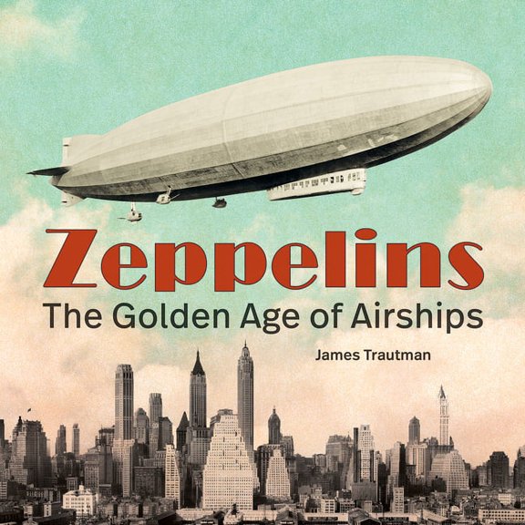 Zeppelins: The Golden Age of Airships, (Hardcover)