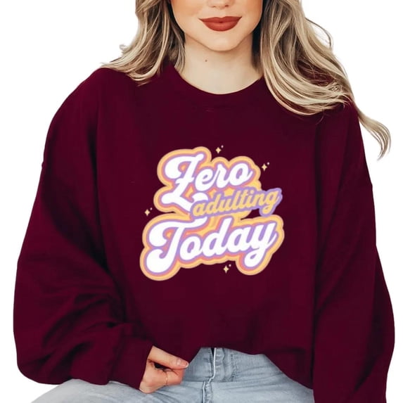 Zero Adulting Today Funny Lazy Relax No Responsibility Sweatshirt, for men & women, up to size 5XL