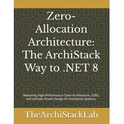 Zero-Allocation Architecture The ArchiStack Way to .NET 8 Mastering High-Performance Clean Architecture, CQRS, and Dom, Paperback