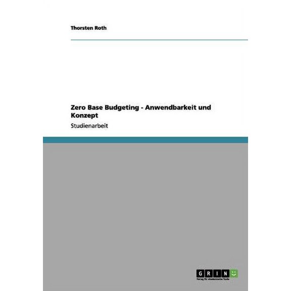 Zero Base Budgeting - Anwendbarkeit und Konzept (Paperback)