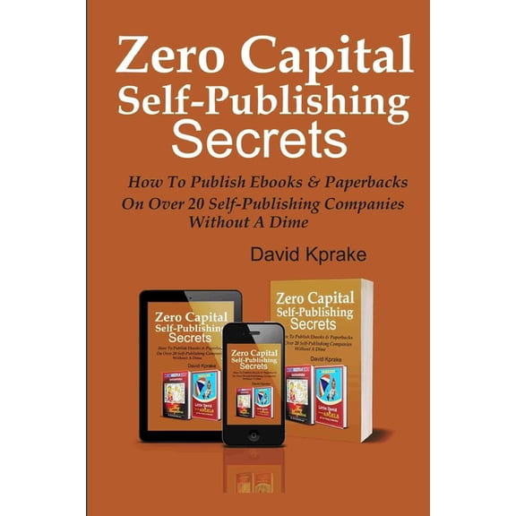 Zero Capital Self-publishing Secrets: How to publish eBooks & paperbacks on over 20 publishing companies