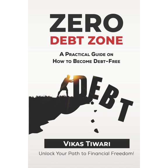 Zero Debt Zone: A Practical Guide on How to Become Debt-Free: Unlock Your Path to Financial Freedom (Paperback)