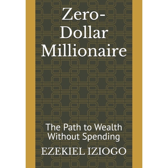 Zero-Dollar Millionaire: The Path to Wealth Without Spending, (Paperback)