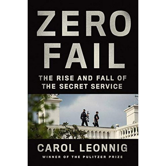 Pre-Owned Zero Fail: The Rise and Fall of the Secret Service (Hardcover) 0399589015 9780399589010