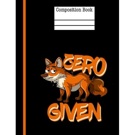 Zero Fox Given Composition Notebook - Wide Ruled: 200 Pages 7.44 X 9.69 School Teacher Student Funny Quote Pun Gag Gift (Paperback)