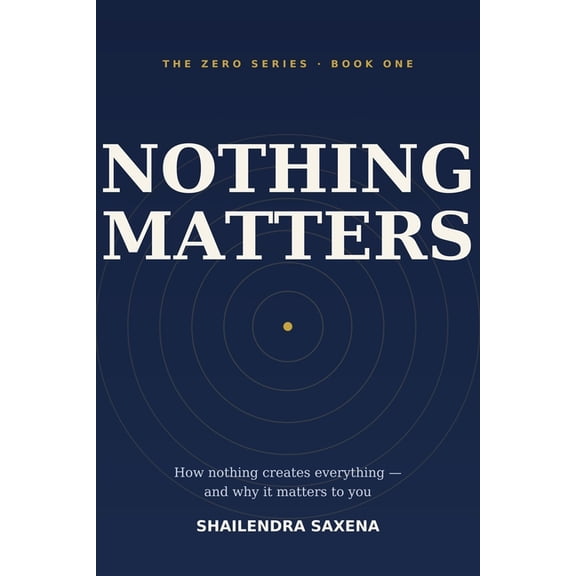 Zero Nothing Matters: How nothing creates everything - and why it matters to you, Book 1, (Paperback)