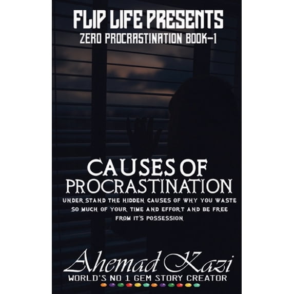 Zero Procrastination Causes of Procrastination: Understand the hidden causes of why you waste so much of your time and effort and be free fro, Book 1, (Paperback)
