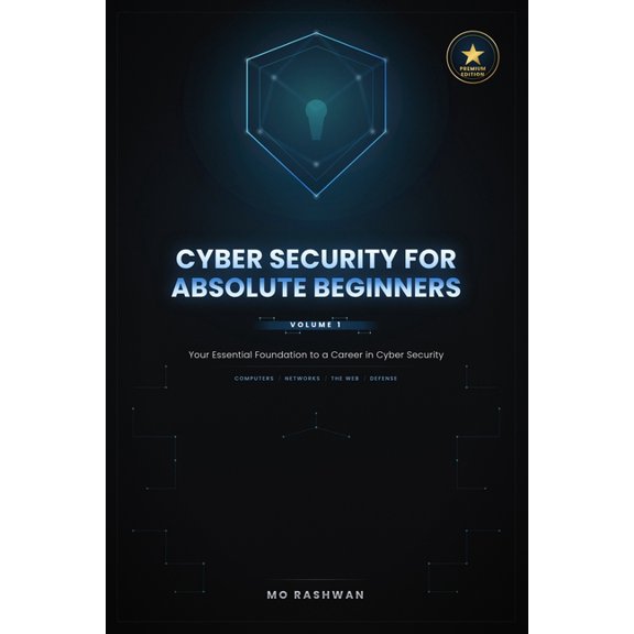 Zero to Security Engineer: The Complete Cyber Security for Absolute Beginners: The Complete Guide to Computers, Networks, the Web, Linux, Cryptography, and Your, Book 1, (Paperback)