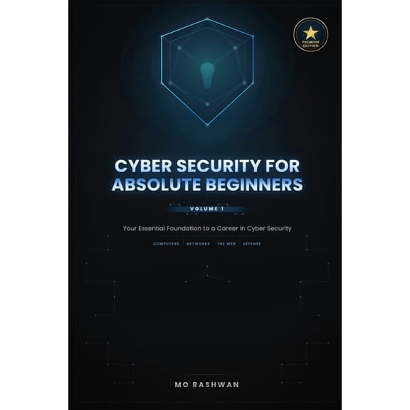 Zero to Security Engineer: The Complete Cyber Security for Absolute Beginners: The Complete Guide to Computers, Networks, the Web, Linux, Cryptography, and Your, Book 1, (Paperback)