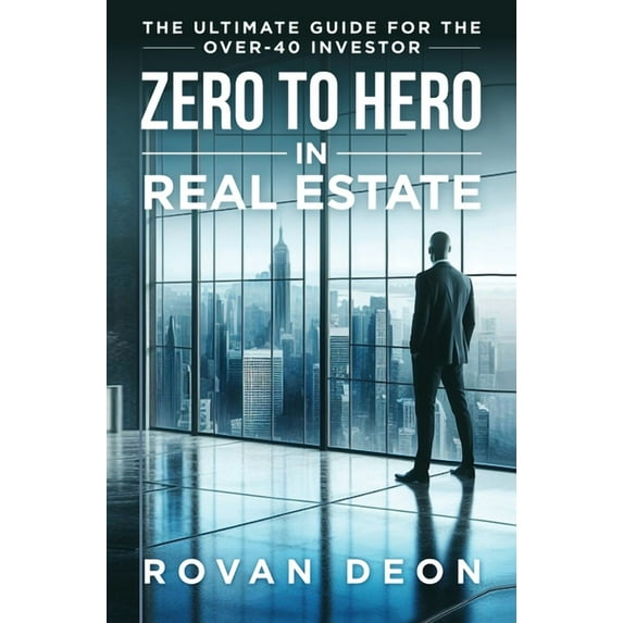 Zero To Hero In Real Estate: The Ultimate Guide For The Over - 40 Investor, (Hardcover)