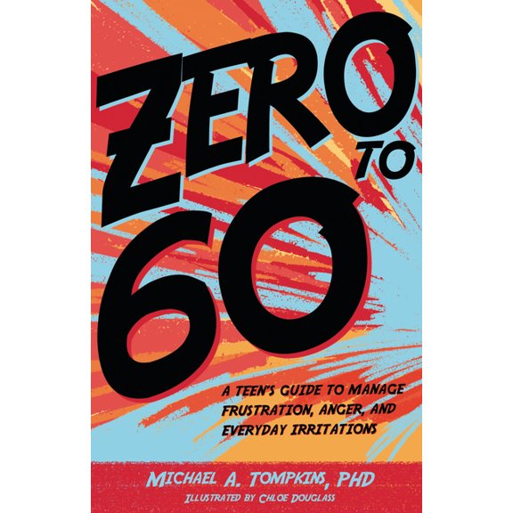 Zero to 60: A Teen's Guide to Manage Frustration, Anger, and Everyday Irritations, (Hardcover)
