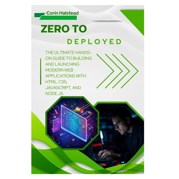 Zero to Deployed: The Ultimate Hands-On Guide to Building and Launching Modern Web Applications with HTML, CSS, JavaScri, (Paperback)