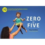 Zero to Five : 70 Essential Parenting Tips Based on Science (and What I've Learned So Far)