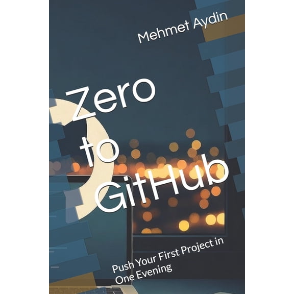 Zero to GitHub: Push Your First Project in One Evening, (Paperback)