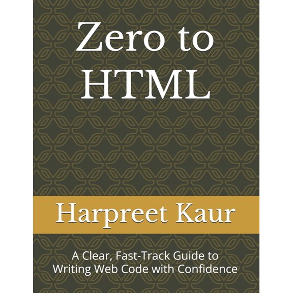 Zero to HTML: A Clear, Fast-Track Guide to Writing Web Code with Confidence, (Paperback)