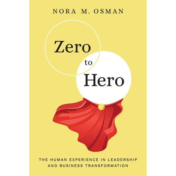 Zero to Hero: The Human Experience in Leadership and Business Transformation, (Paperback)