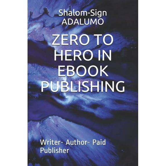 Zero to Hero in eBook Publishing: Writer- Author- Paid Publisher (Paperback)