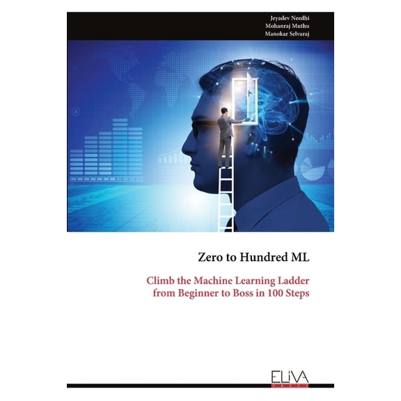 Zero to Hundred ML: Climb the Machine Learning Ladder from Beginner to Boss in 100 Steps, (Paperback)
