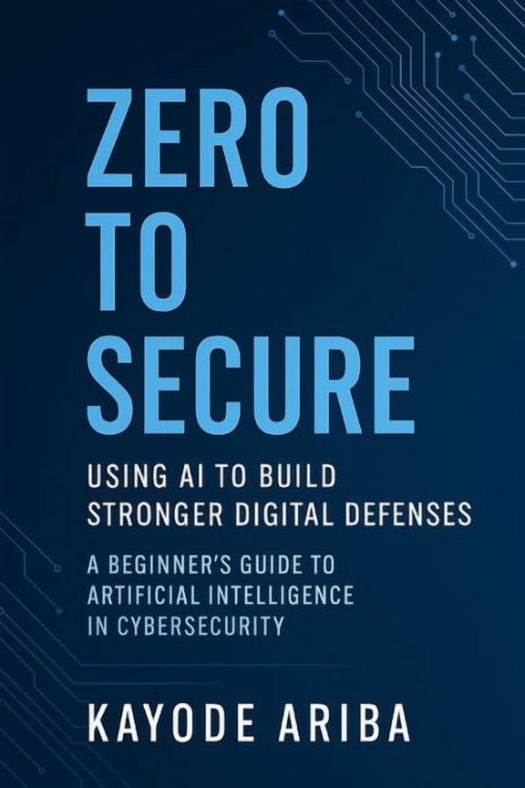 Zero to Secure: Using AI to Build Stronger Digital Defenses: A Beginner's Guide to Artificial Intelligence in Cybersecur, (Paperback)