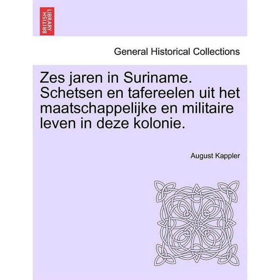 Zes Jaren in Suriname. Schetsen En Tafereelen Uit Het Maatschappelijke En Militaire Leven in Deze Kolonie. (Paperback)