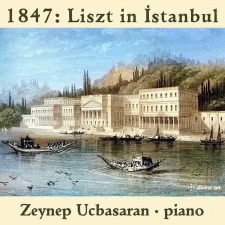 Zeynep Ucbasaran - 1847 - Liszt in Istanbul - Music & Performance - CD