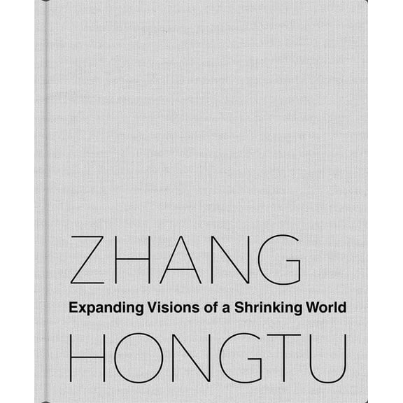Zhang Hongtu : Expanding Visions of a Shrinking World (Hardcover)