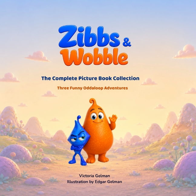 Zibbs & Wobble Picture Book Zibbs & Wobble The Complete Picture Book Collection: Three Funny Oddaloop Adventures for Kids Ages 3-8, Book 4, (Paperback)
