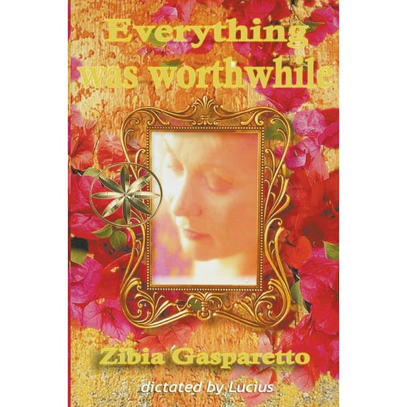 Zibia Gasparetto & Lucius Everything Was Worthwhile, (Paperback)