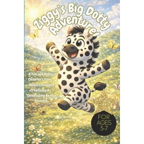 Ziggy's Big Dotty Adventure!: A Fun and Dotty Children's Story About Courage, Creativity & Celebrating Being Yourself, F, (Paperback)
