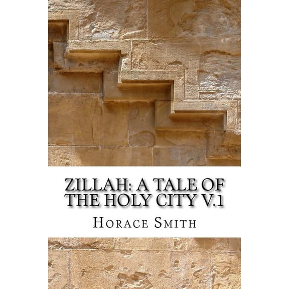 Zillah: A Tale of the Holy City V.1: A Tale of the Holy City Paperback 1530933099 9781530933099 Horace Smith