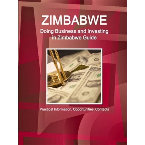 Zimbabwe: Doing Business and Investing in Zimbabwe Guide - Practical Information, Opportunities, Contacts (Paperback)
