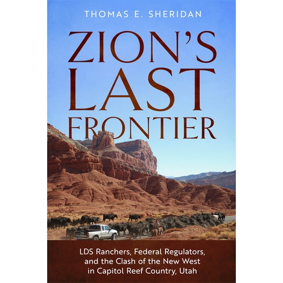 Zion's Last Frontier: Lds Ranchers, Federal Regulators, and the Clash of the New West in Capitol Reef Country, Utah, (Hardcover)