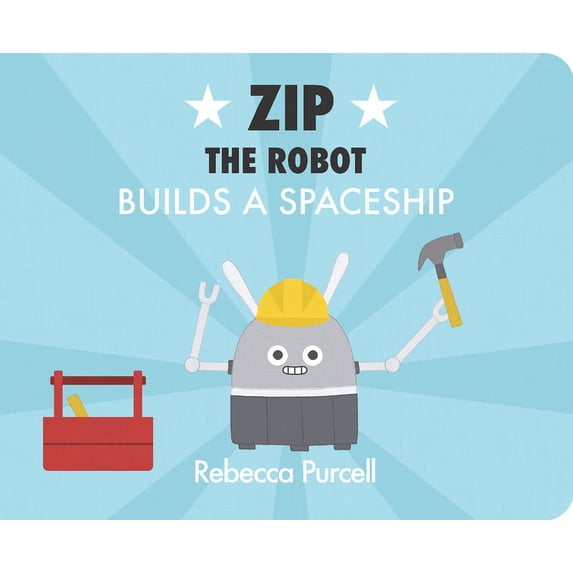 Zip the Robot Zip the Robot Builds a Spaceship, (Board Book)
