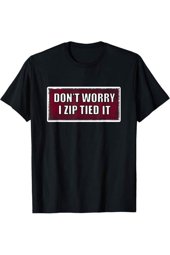 Zip tie t-shirt don't worry I zip tied it, funny car car guy T-ShirtBrand clothing, men and women can wear, black, white, gifts.