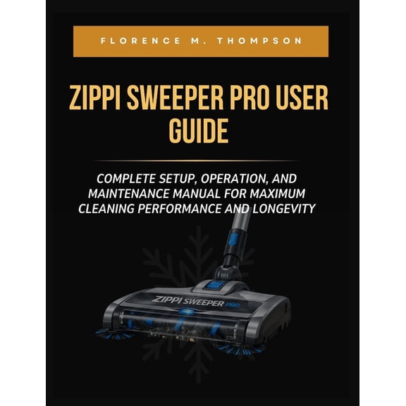 Zippi Sweeper Pro User Guide: Complete Setup, Operation, and Maintenance Manual for Maximum Cleaning Performance and Lon, (Paperback)