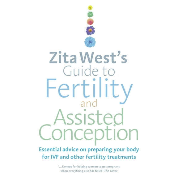 Zita West's Guide to Fertility and Assisted Conception : Essential Advice on Preparing Your Body for IVF and Other Fertility Treatments (Paperback)