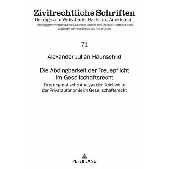 Zivilrechtliche Schriften: Die Abdingbarkeit der Treuepflicht im Gesellschaftsrecht (Hardcover)