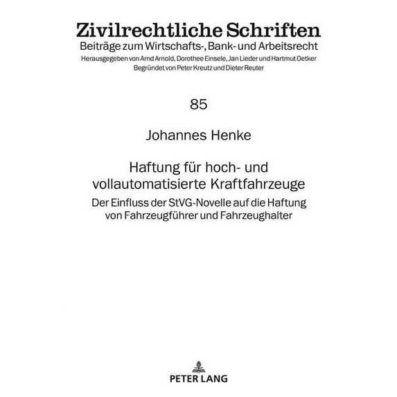 Zivilrechtliche Schriften: Haftung Fuer Hoch- Und Vollautomatisierte Kraftfahrzeuge: Der Einfluss Der Stvg-Novelle Auf Die Haftung Von Fahrzeugfuehrer Und Fahrzeughalter (Hardcover)