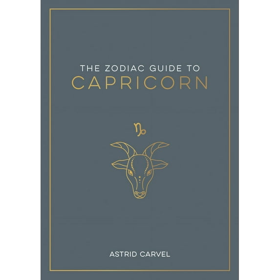 Zodiac Guides The Zodiac Guide to Capricorn: The Ultimate Guide to Understanding Your Star Sign, Unlocking Your Destiny and Decoding t, (Hardcover)