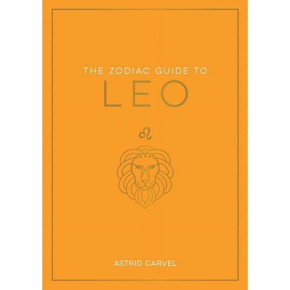 Zodiac Guides The Zodiac Guide to Leo: The Ultimate Guide to Understanding Your Star Sign, Unlocking Your Destiny and Decoding the Wis, (Hardcover)